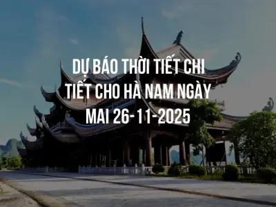 Dự báo thời tiết chi tiết cho Hà Nam ngày mai 26-11-2025
