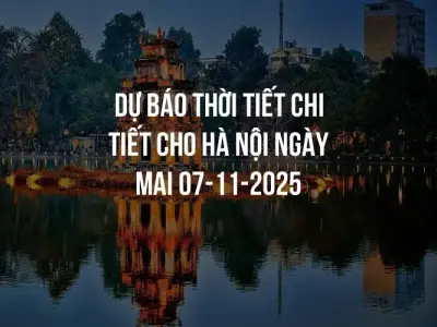 Dự báo thời tiết chi tiết cho Hà Nội ngày mai 07-11-2025