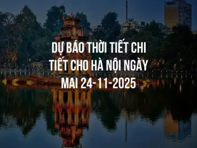 Dự báo thời tiết chi tiết cho Hà Nội ngày mai 24-11-2025