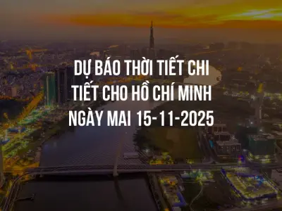 Dự báo thời tiết chi tiết cho Hồ Chí Minh ngày mai 15-11-2025
