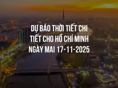 Dự báo thời tiết chi tiết cho Hồ Chí Minh ngày mai 17-11-2025