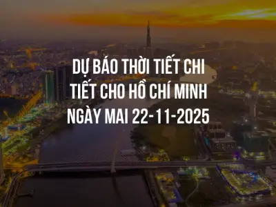 Dự báo thời tiết chi tiết cho Hồ Chí Minh ngày mai 22-11-2025
