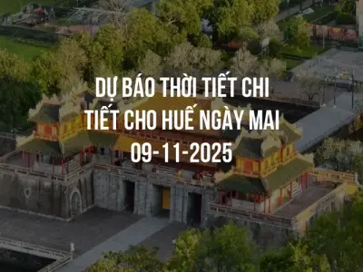 Dự báo thời tiết chi tiết cho Huế ngày mai 09-11-2025
