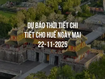 Dự báo thời tiết chi tiết cho Huế ngày mai 22-11-2025