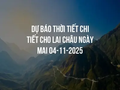 Dự báo thời tiết chi tiết cho Lai Châu ngày mai 04-11-2025