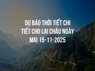 Dự báo thời tiết chi tiết cho Lai Châu ngày mai 15-11-2025