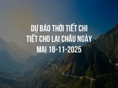 Dự báo thời tiết chi tiết cho Lai Châu ngày mai 18-11-2025