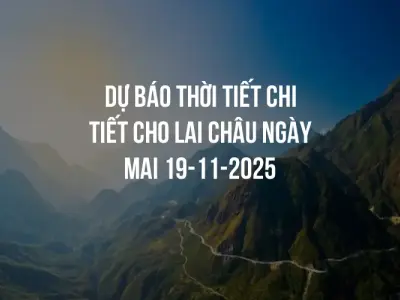 Dự báo thời tiết chi tiết cho Lai Châu ngày mai 19-11-2025