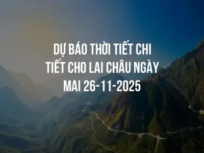Dự báo thời tiết chi tiết cho Lai Châu ngày mai 26-11-2025