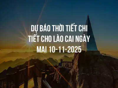 Dự báo thời tiết chi tiết cho Lào Cai ngày mai 10-11-2025