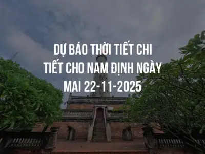 Dự báo thời tiết chi tiết cho Nam Định ngày mai 22-11-2025