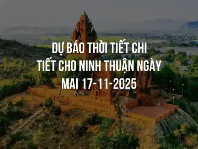 Dự báo thời tiết chi tiết cho Ninh Thuận ngày mai 17-11-2025