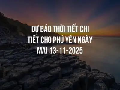 Dự báo thời tiết chi tiết cho Phú Yên ngày mai 13-11-2025