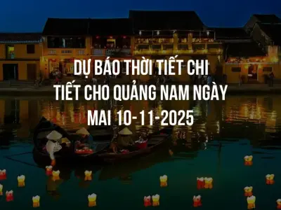 Dự báo thời tiết chi tiết cho Quảng Nam ngày mai 10-11-2025