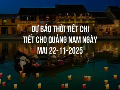 Dự báo thời tiết chi tiết cho Quảng Nam ngày mai 22-11-2025