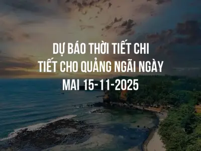 Dự báo thời tiết chi tiết cho Quảng Ngãi ngày mai 15-11-2025