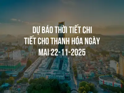 Dự báo thời tiết chi tiết cho Thanh Hóa ngày mai 22-11-2025