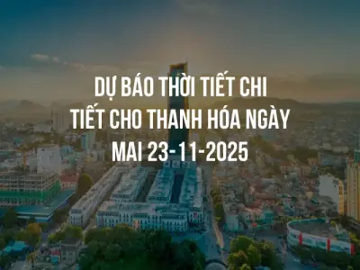 Dự báo thời tiết chi tiết cho Thanh Hóa ngày mai 23-11-2025