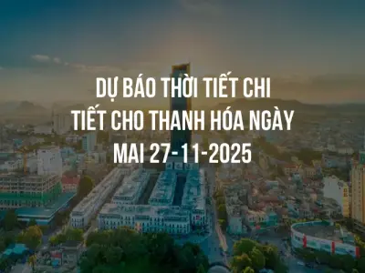 Dự báo thời tiết chi tiết cho Thanh Hóa ngày mai 27-11-2025