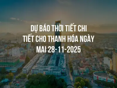 Dự báo thời tiết chi tiết cho Thanh Hóa ngày mai 28-11-2025