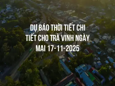 Dự báo thời tiết chi tiết cho Trà Vinh ngày mai 17-11-2025