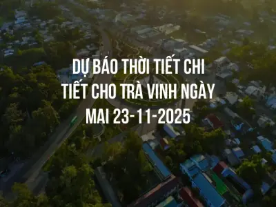 Dự báo thời tiết chi tiết cho Trà Vinh ngày mai 23-11-2025