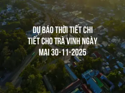 Dự báo thời tiết chi tiết cho Trà Vinh ngày mai 30-11-2025
