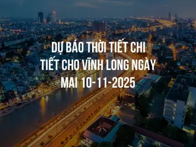 Dự báo thời tiết chi tiết cho Vĩnh Long ngày mai 10-11-2025