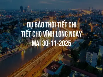 Dự báo thời tiết chi tiết cho Vĩnh Long ngày mai 30-11-2025