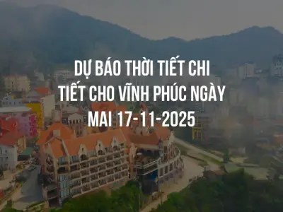 Dự báo thời tiết chi tiết cho Vĩnh Phúc ngày mai 17-11-2025