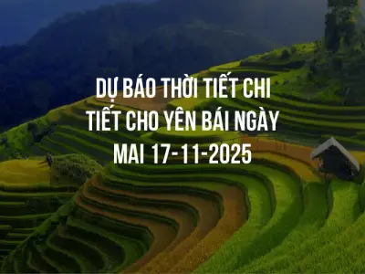 Dự báo thời tiết chi tiết cho Yên Bái ngày mai 17-11-2025