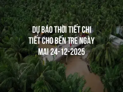 Dự báo thời tiết chi tiết cho Bến Tre ngày mai 24-12-2025