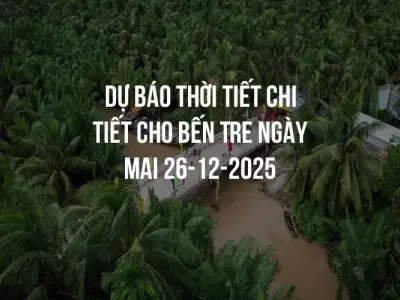 Dự báo thời tiết chi tiết cho Bến Tre ngày mai 26-12-2025