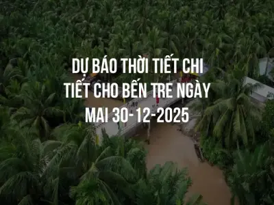 Dự báo thời tiết chi tiết cho Bến Tre ngày mai 30-12-2025