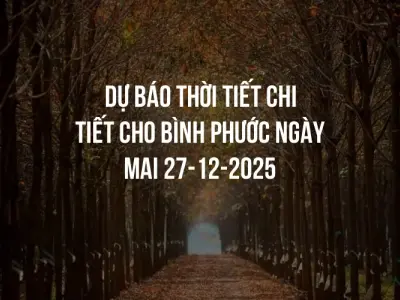 Dự báo thời tiết chi tiết cho Bình Phước ngày mai 27-12-2025