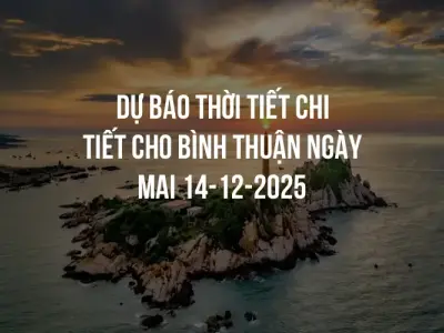 Dự báo thời tiết chi tiết cho Bình Thuận ngày mai 14-12-2025