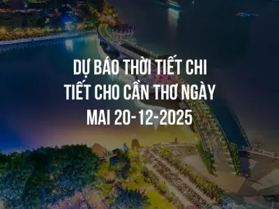 Dự báo thời tiết chi tiết cho Cần Thơ ngày mai 20-12-2025
