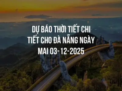Dự báo thời tiết chi tiết cho Đà Nẵng ngày mai 03-12-2025