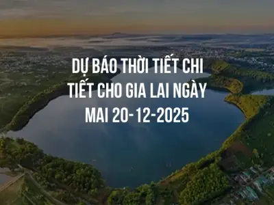 Dự báo thời tiết chi tiết cho Gia Lai ngày mai 20-12-2025