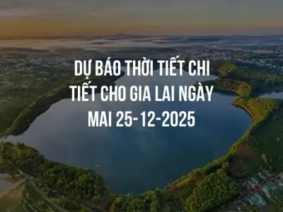 Dự báo thời tiết chi tiết cho Gia Lai ngày mai 25-12-2025