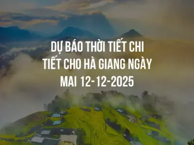 Dự báo thời tiết chi tiết cho Hà Giang ngày mai 12-12-2025
