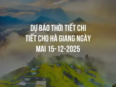 Dự báo thời tiết chi tiết cho Hà Giang ngày mai 15-12-2025