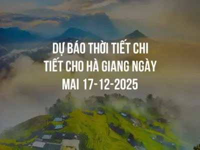 Dự báo thời tiết chi tiết cho Hà Giang ngày mai 17-12-2025