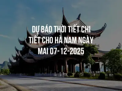 Dự báo thời tiết chi tiết cho Hà Nam ngày mai 07-12-2025