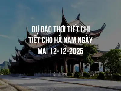 Dự báo thời tiết chi tiết cho Hà Nam ngày mai 12-12-2025