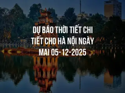 Dự báo thời tiết chi tiết cho Hà Nội ngày mai 05-12-2025