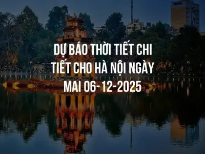 Dự báo thời tiết chi tiết cho Hà Nội ngày mai 06-12-2025