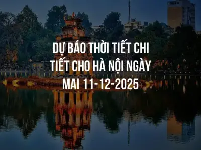 Dự báo thời tiết chi tiết cho Hà Nội ngày mai 11-12-2025