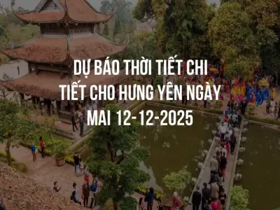 Dự báo thời tiết chi tiết cho Hưng Yên ngày mai 12-12-2025