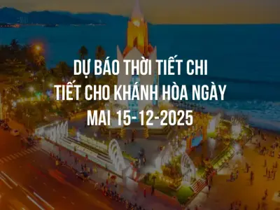 Dự báo thời tiết chi tiết cho Khánh Hòa ngày mai 15-12-2025